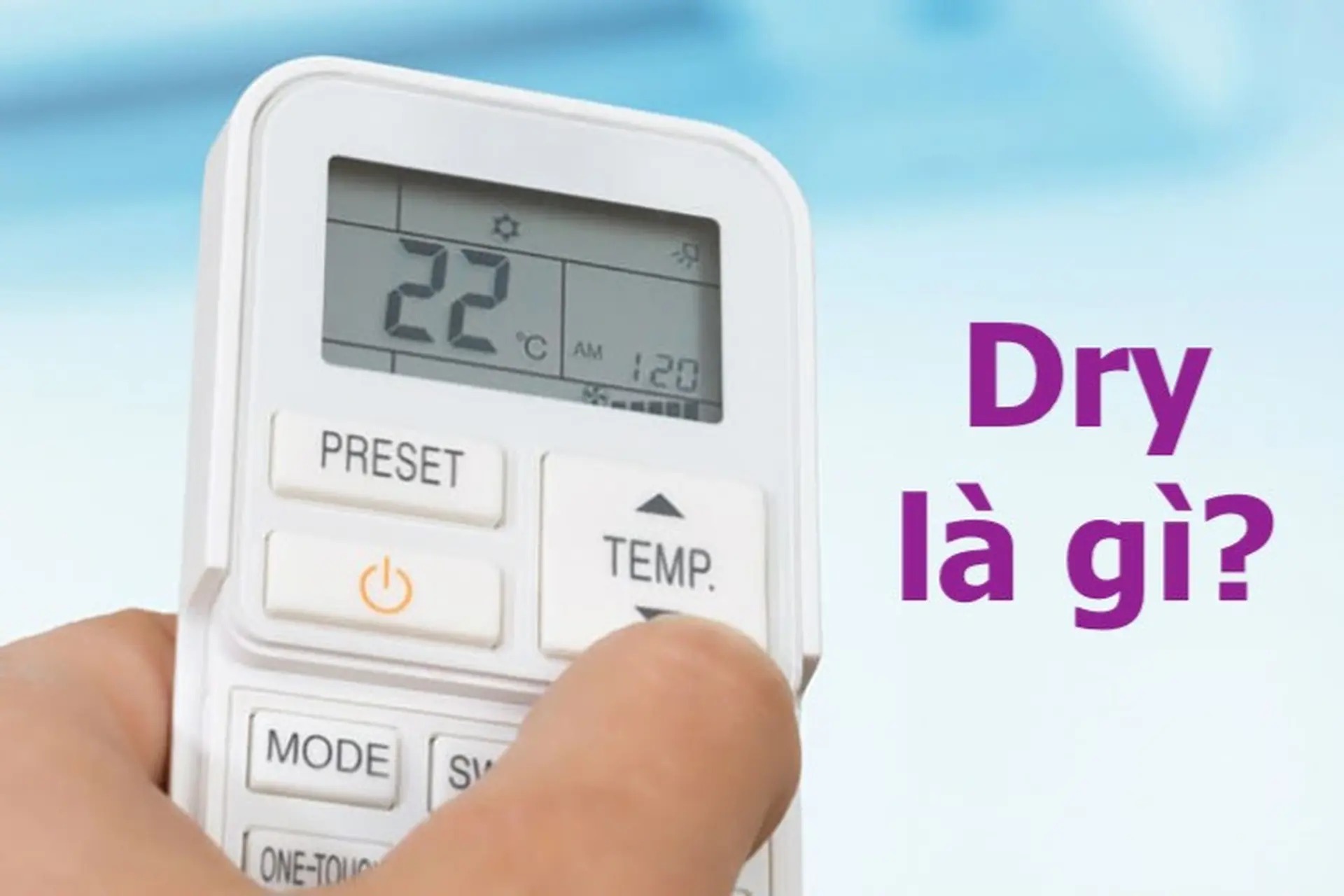 Tay bấm điều khiển điều hòa nhiệt độ ở chế độ Dry, hiển thị 22 độ C, hỏi Dry là gì?